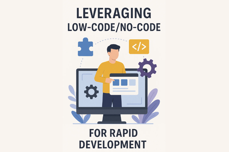 Leveraging Low-Code/No-Code Platforms for Rapid Development